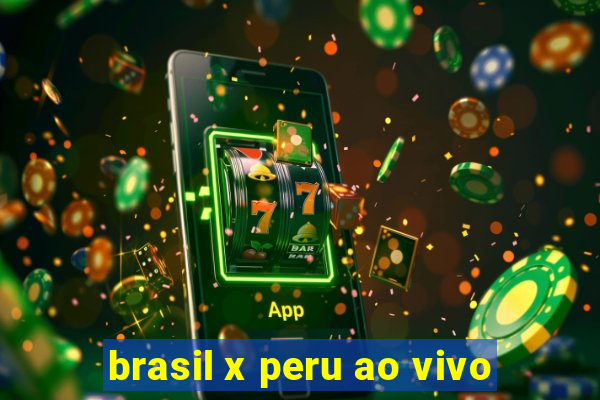 brasil x peru ao vivo